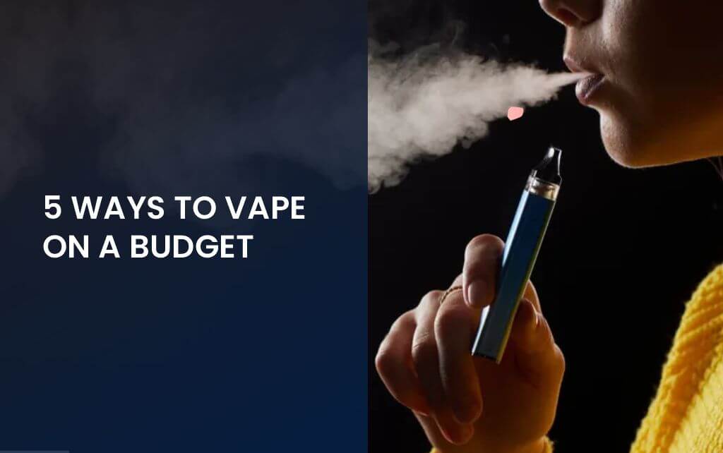 5 Ways to Vape on a Budget Without Compromising Quality 2025